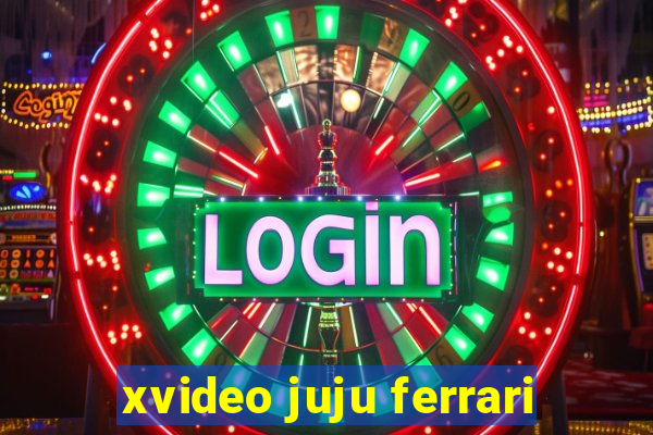 xvideo juju ferrari